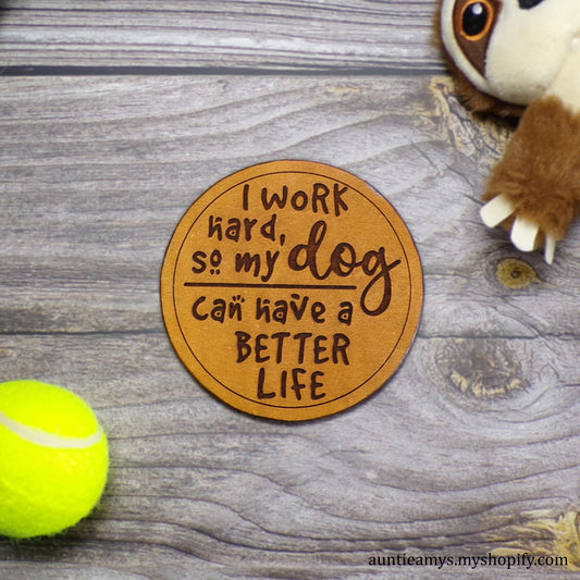 I Work Hard So My Dog Can Have A Better Life - Leather Coaster