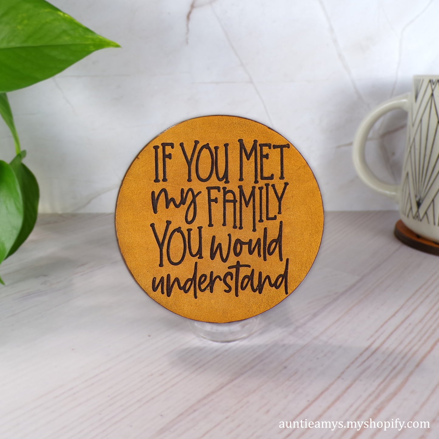 If You Met My Family You'd Understand - Leather Coaster