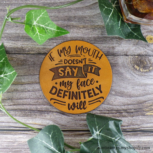 If My  Mouth Doesn't Say It My Face Definitely Will - Leather Coaster