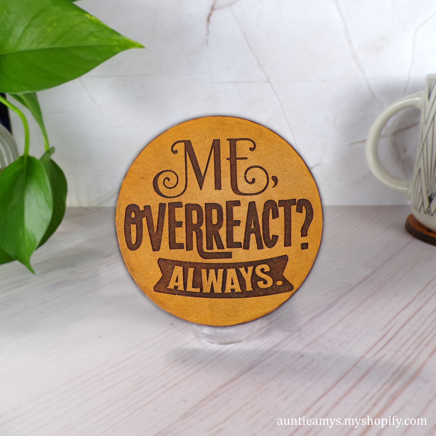 Me, Overreact? Always - Leather Coaster