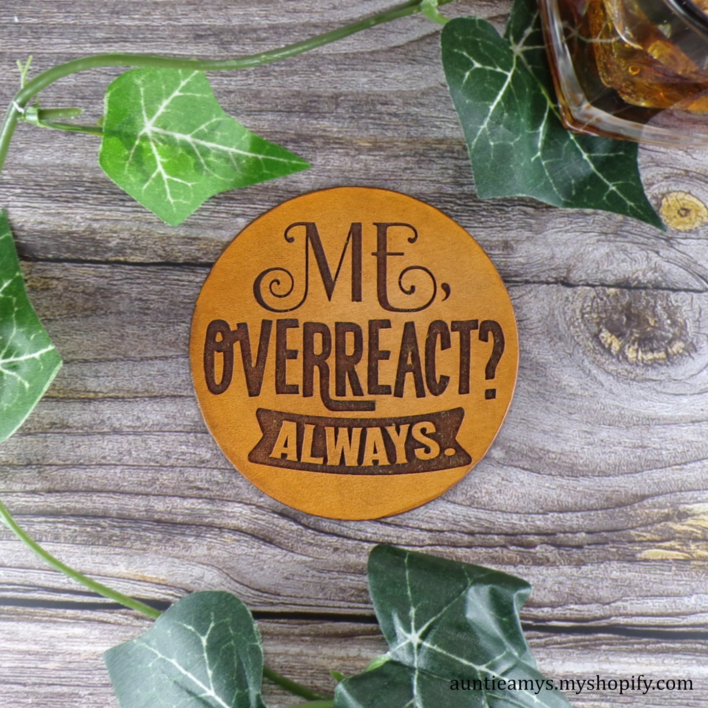 Me, Overreact? Always - Leather Coaster